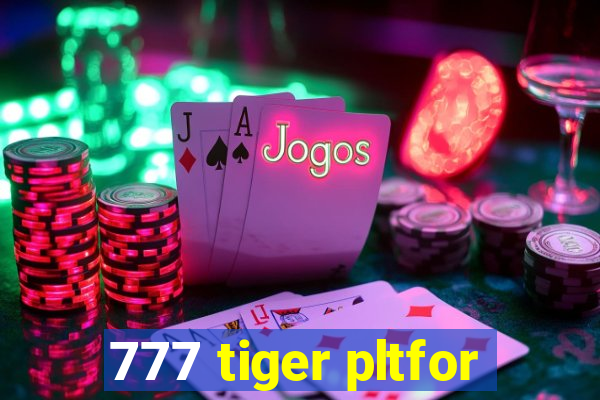 777 tiger pltfor